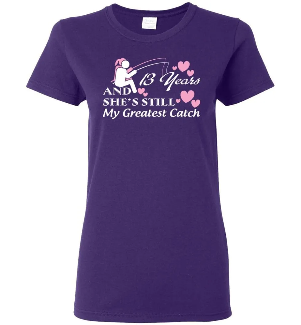 13 Years Anniversary She Still My Greatest Catch Women Tee