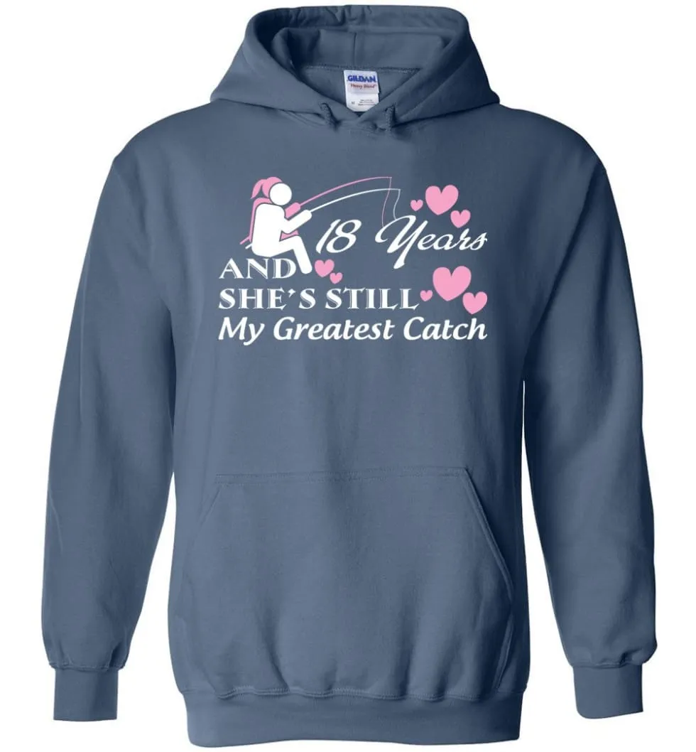 18 Years Anniversary She Still My Greatest Catch Hoodie