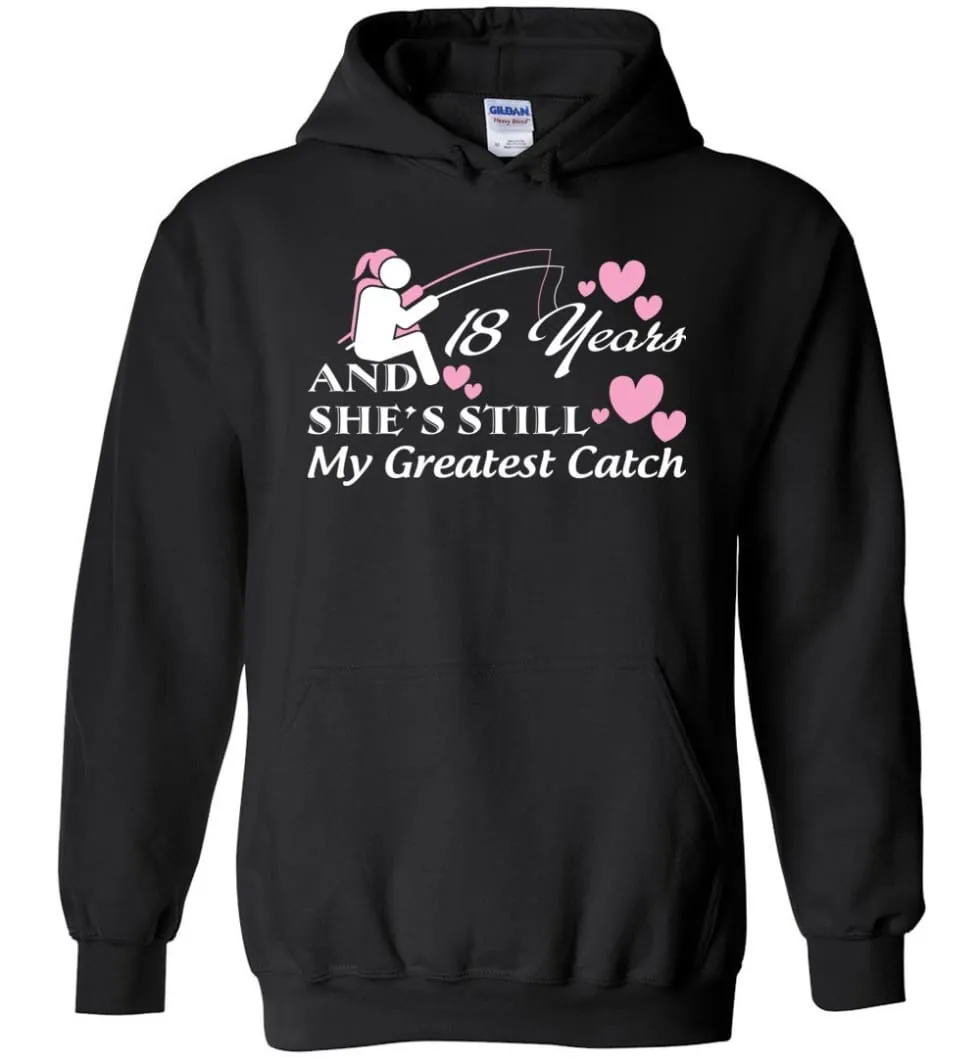 18 Years Anniversary She Still My Greatest Catch Hoodie