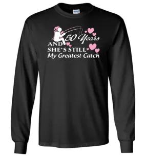 50 Years Anniversary She Still My Greatest Catch Long Sleeve T-Shirt