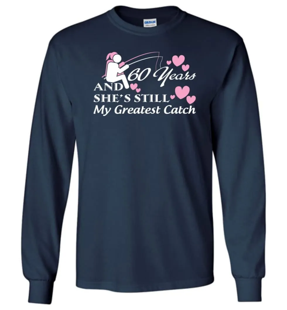 60 Years Anniversary She Still My Greatest Catch Long Sleeve T-Shirt