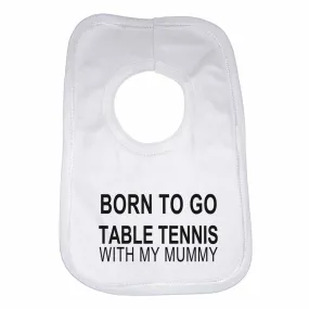 Born to Go Table Tennis with My Mummy Boys Girls Baby Bibs