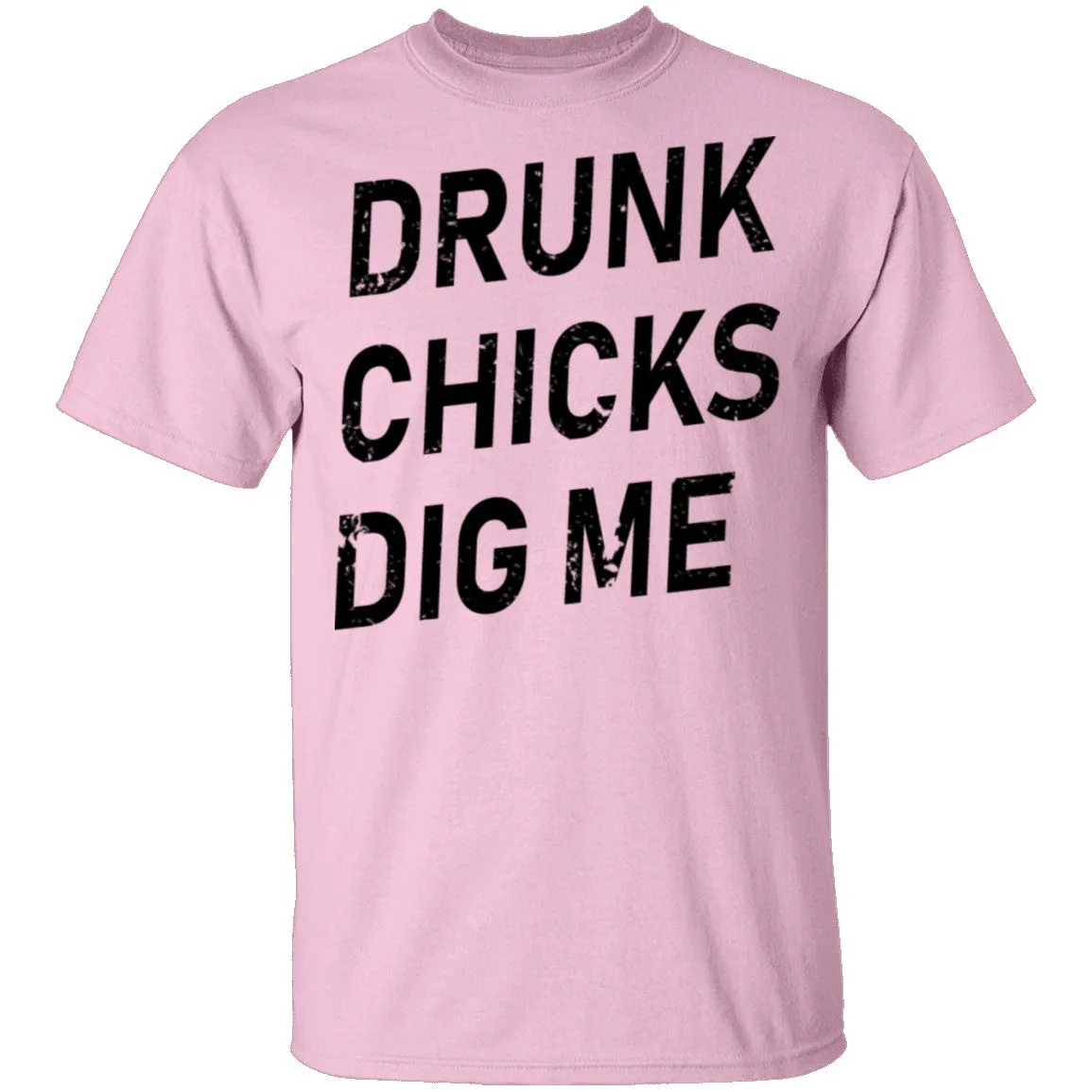 Drunk Chicks Dig Me T-Shirt