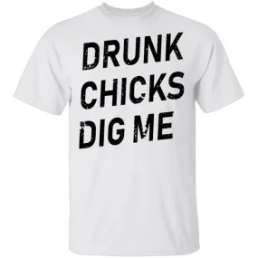 Drunk Chicks Dig Me T-Shirt